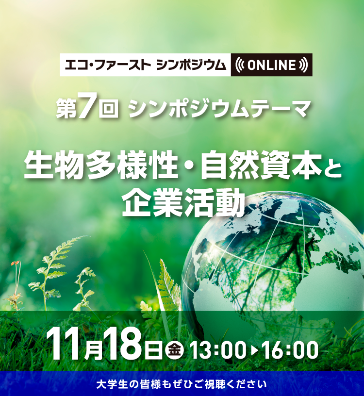 大学生の皆様もぜひご視聴苦ください！!!第7回 ON LINE 開催!!『エコ・ファーストシンポジウム』11月18日(金)13:00〜16:00 生物多様性・自然資本と企業活動